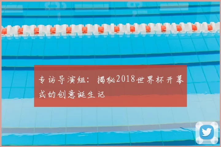 专访导演组:揭秘2018世界杯开幕式的创意诞生记