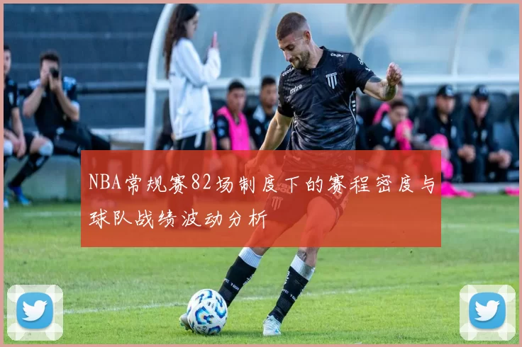 NBA常规赛82场制度下的赛程密度与球队战绩波动分析