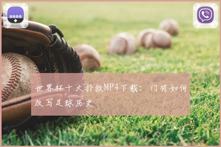 世界杯十大扑救MP4下载:门将如何改写足球历史