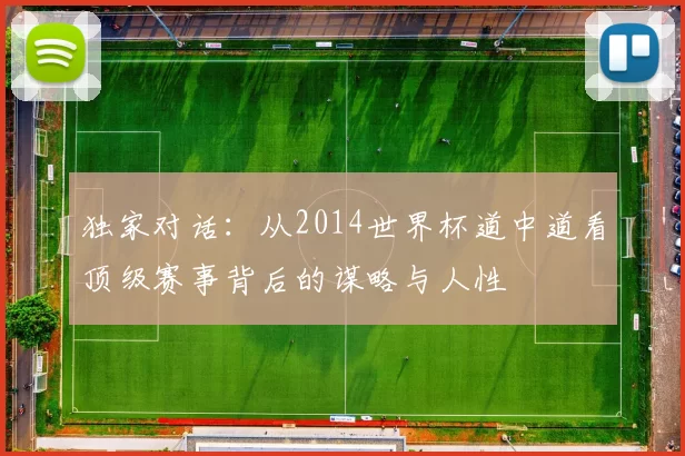 独家对话：从2014世界杯道中道看顶级赛事背后的谋略与人性