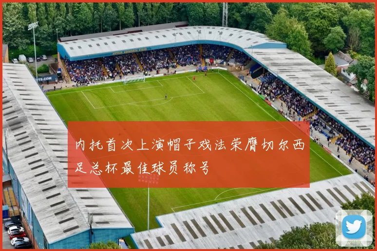 内托首次上演帽子戏法荣膺切尔西足总杯最佳球员称号