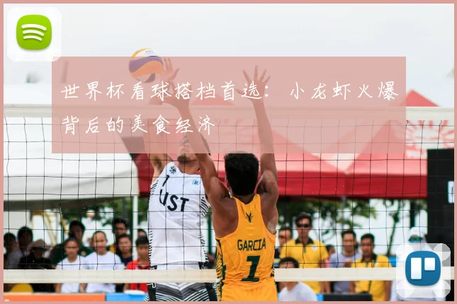 世界杯看球搭档首选:小龙虾火爆背后的美食经济