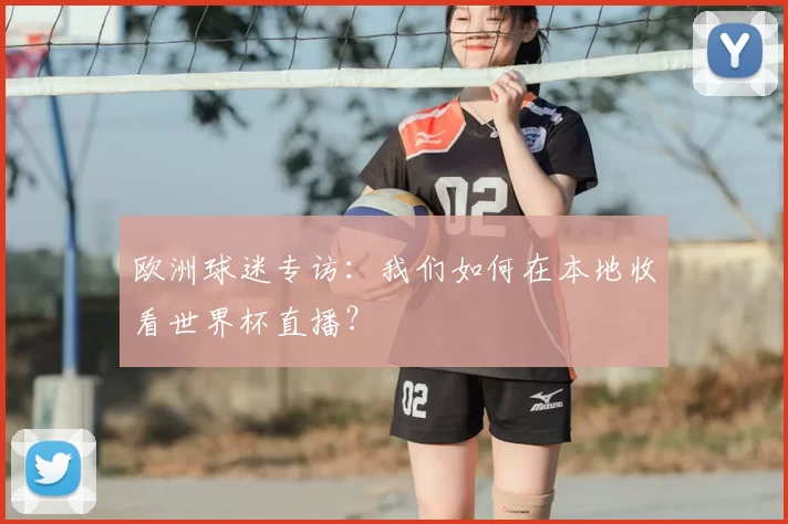 欧洲球迷专访:我们如何在本地收看世界杯直播?