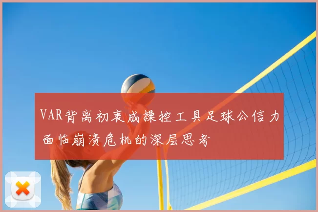 VAR背离初衷成操控工具足球公信力面临崩溃危机的深层思考