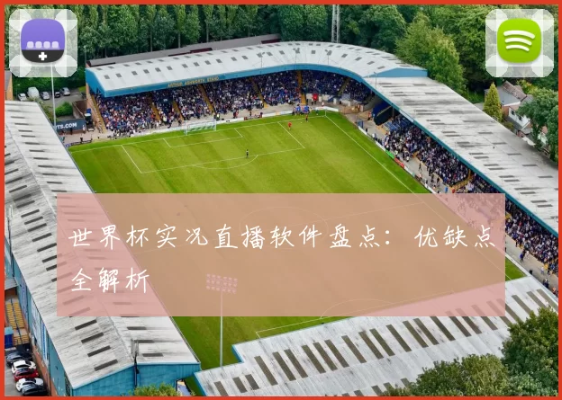 世界杯实况直播软件盘点：优缺点全解析
