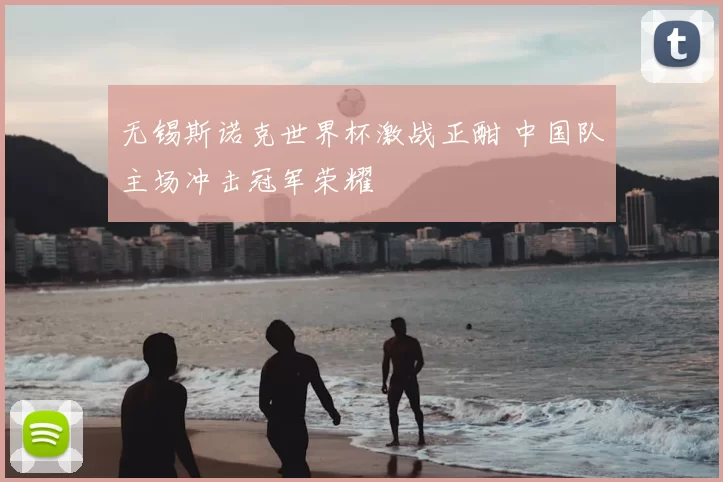 无锡斯诺克世界杯激战正酣 中国队主场冲击冠军荣耀