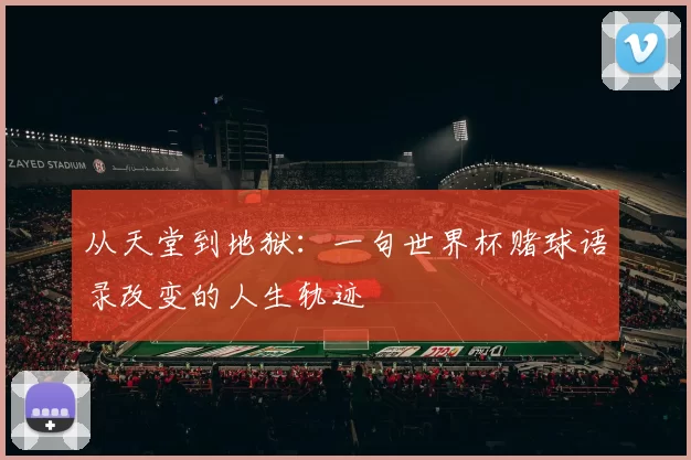 从天堂到地狱:一句世界杯赌球语录改变的人生轨迹